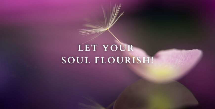 Let your Soul flourish!